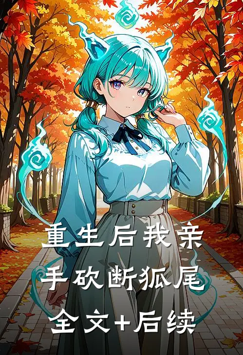 重生后我亲手砍断狐尾全文+后续