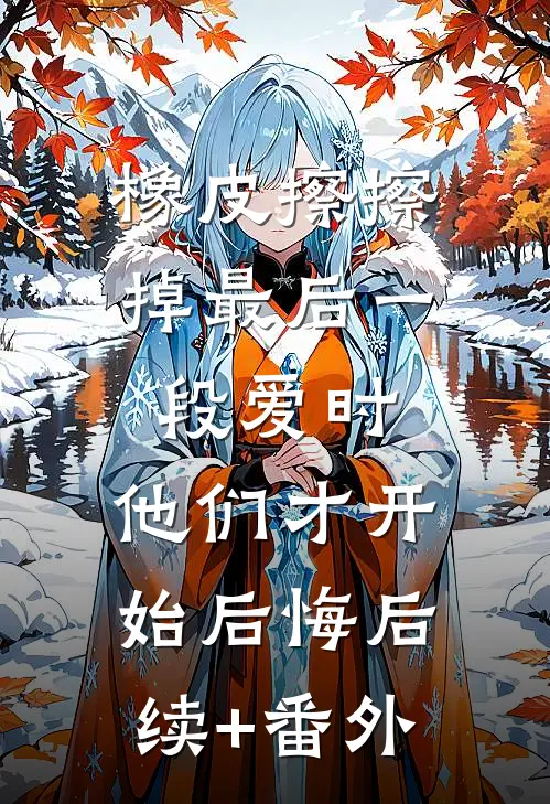 橡皮擦擦掉最后一段爱时，他们才开始后悔后续+番外