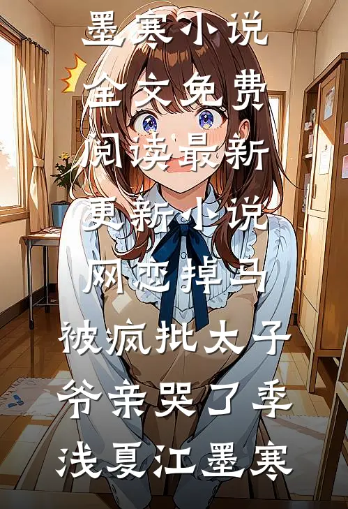 网恋掉马，被疯批太子爷亲哭了季浅夏江墨寒小说全文免费阅读_最新更新小说网恋掉马，被疯批太子爷亲哭了(季浅夏江墨寒)