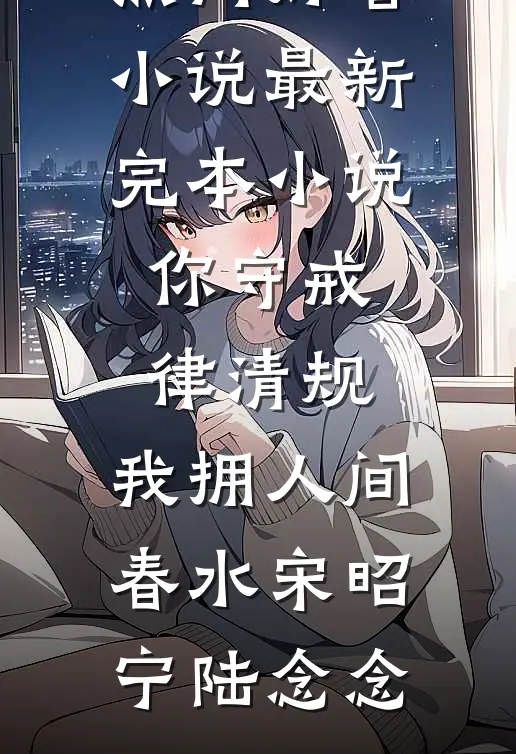 你守戒律清规，我拥人间春水宋昭宁陆念念热门好看小说_最新完本小说你守戒律清规，我拥人间春水宋昭宁陆念念