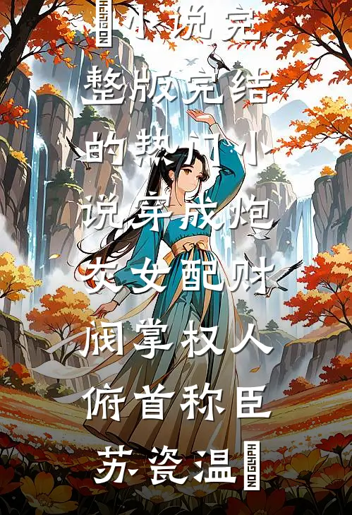 穿成炮灰女配财阀掌权人俯首称臣苏瓷温璟小说完整版_完结的热门小说穿成炮灰女配财阀掌权人俯首称臣苏瓷温璟