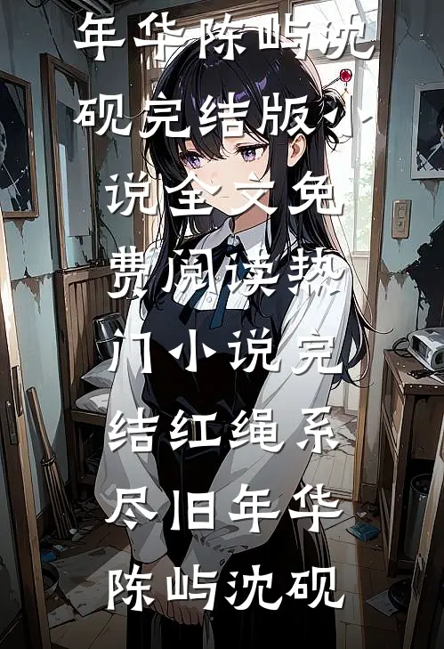 红绳系尽旧年华(陈屿沈砚)完结版小说全文免费阅读_热门小说完结红绳系尽旧年华陈屿沈砚