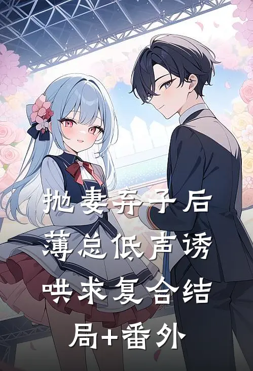 抛妻弃子后，薄总低声诱哄求复合结局+番外
