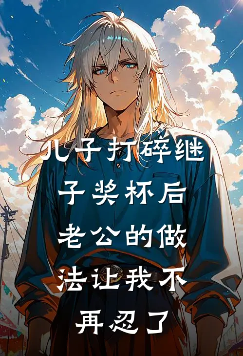 儿子打碎继子奖杯后，老公的做法让我不再忍了