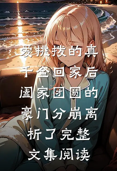 爱挑拨的真千金回家后，阖家团圆的豪门分崩离析了完整文集阅读