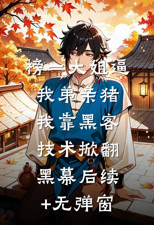 榜一大姐逼我弟亲猪，我靠黑客技术掀翻黑幕后续+无弹窗