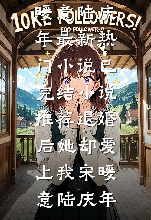 退婚后她却爱上我(宋暖意陆庆年)最新热门小说_已完结小说推荐退婚后她却爱上我(宋暖意陆庆年)