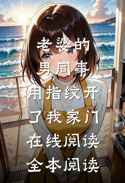 老婆的男同事，用指纹开了我家门在线阅读全本阅读