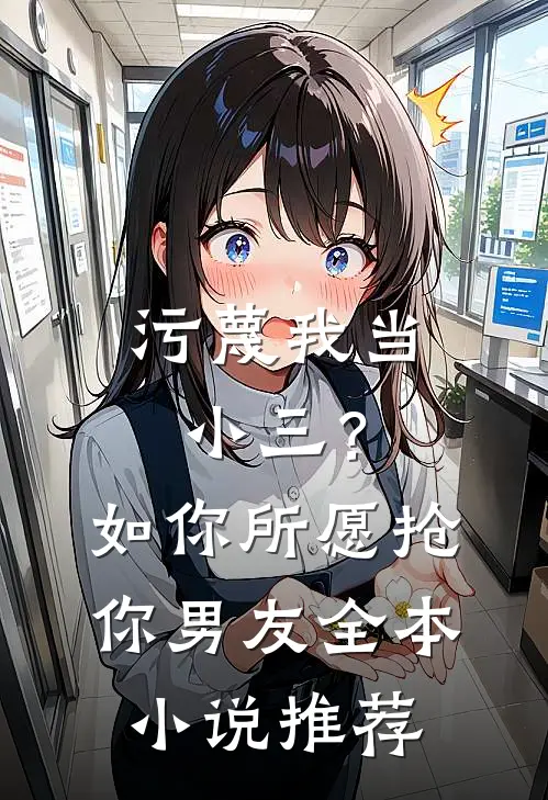 污蔑我当小三？如你所愿抢你男友全本小说推荐