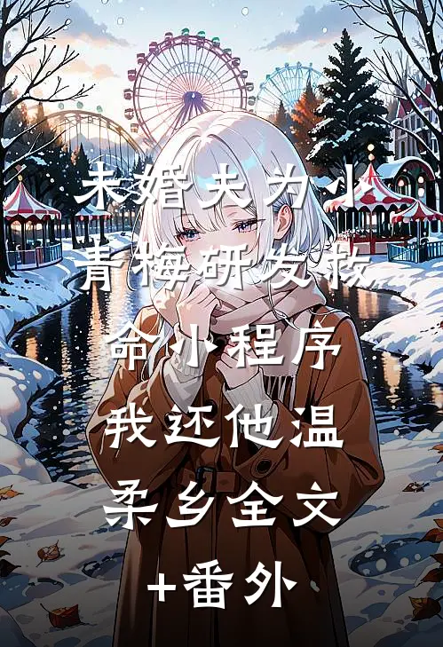 未婚夫为小青梅研发救命小程序，我还他温柔乡全文+番外