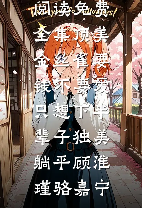 顶美金丝雀要钱不要爱，只想下半辈子独美躺平(顾淮瑾骆嘉宁)免费小说在线看_全文阅读免费全集顶美金丝雀要钱不要爱，只想下半辈子独美躺平(顾淮瑾骆嘉宁)