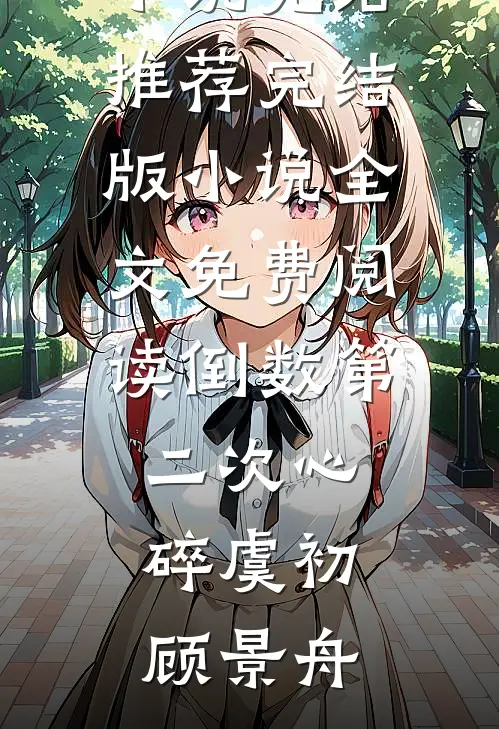 倒数第二次心碎(虞初顾景舟)小说完结推荐_完结版小说全文免费阅读倒数第二次心碎(虞初顾景舟)