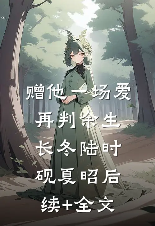 赠他一场爱，再判余生长冬陆时砚夏昭后续+全文