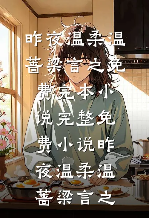 昨夜温柔(温蔷梁言之)免费完本小说_完整免费小说昨夜温柔(温蔷梁言之)