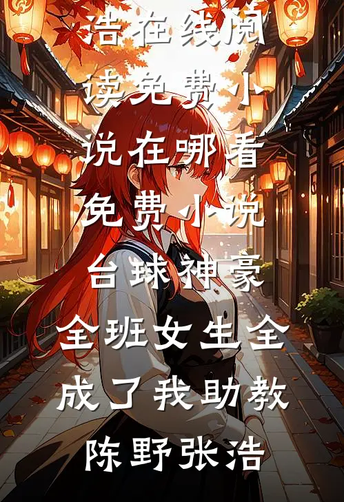 台球神豪：全班女生全成了我助教(陈野张浩)在线阅读免费小说_在哪看免费小说台球神豪：全班女生全成了我助教陈野张浩