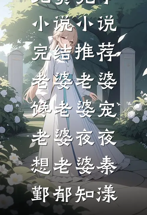 老婆老婆馋老婆宠老婆夜夜想老婆(秦鄞郁知漾)免费完本小说_小说完结推荐老婆老婆馋老婆宠老婆夜夜想老婆秦鄞郁知漾