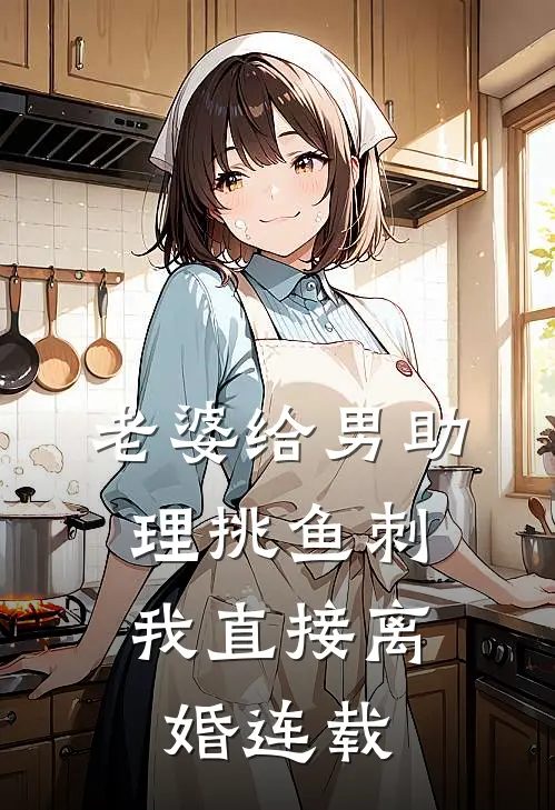 老婆给男助理挑鱼刺,我直接离婚连载