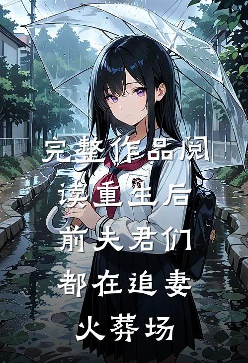 完整作品阅读重生后，前夫君们都在追妻火葬场