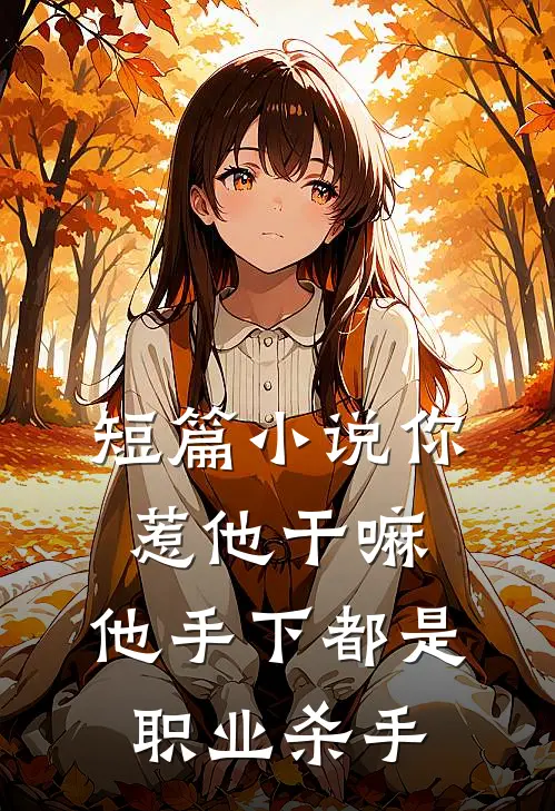 短篇你惹他干嘛,他手下都是职业杀手免费阅读