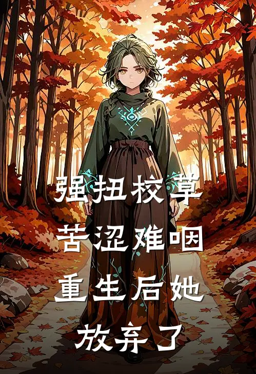 强扭校草苦涩难咽,重生后她放弃了短剧
