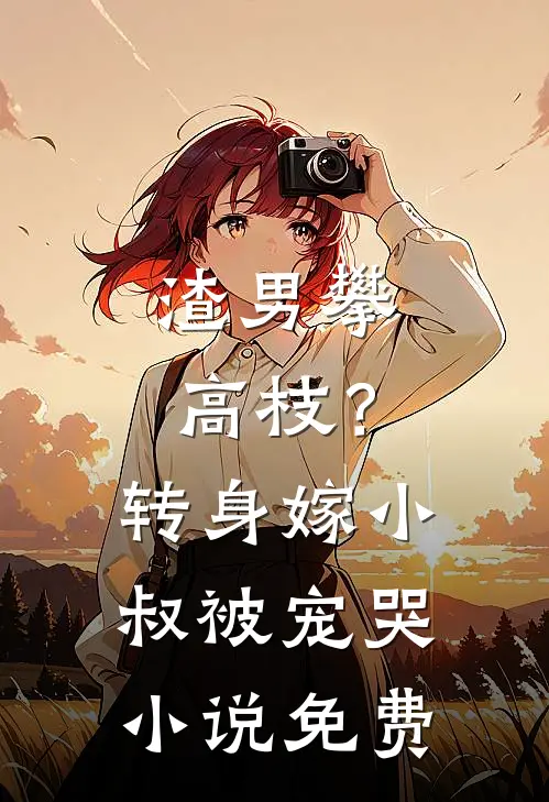 渣男攀高枝?转身嫁小叔被宠哭免费