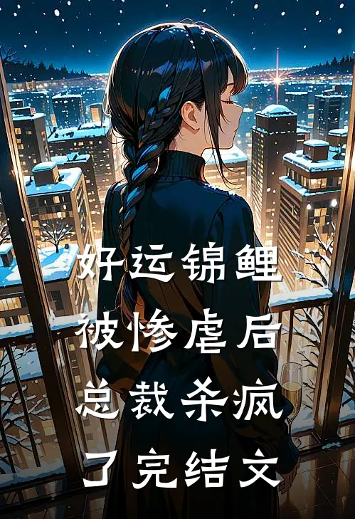 好运锦鲤被惨虐后,总裁杀疯了完结文推荐