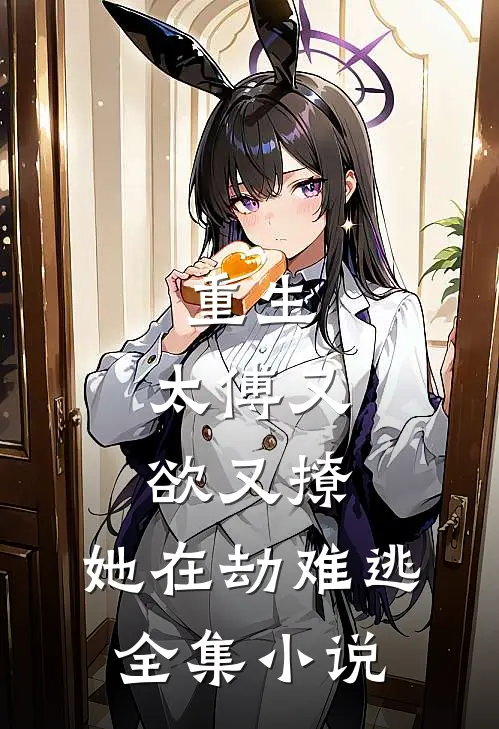 重生太傅又欲又撩,她在劫难逃全集免费阅读