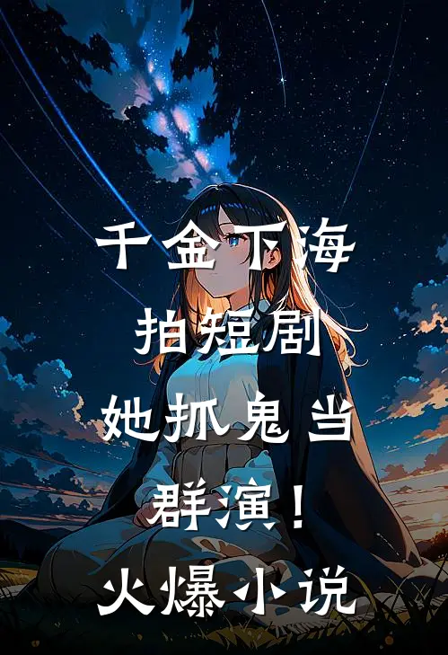 千金下海拍短剧,她抓鬼当群演!火爆在线阅读