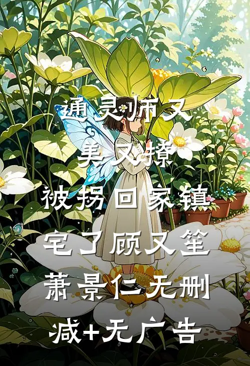 通灵师又美又撩，被拐回家镇宅了顾又笙萧景仁无删减+无广告