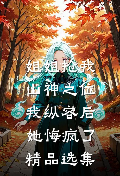 姐姐抢我山神之位,我纵容后她悔疯了精品选集阅读