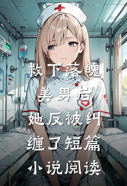 救下落魄美男后,她反被纠缠了短篇阅读全文