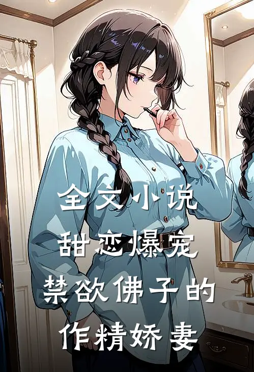 全文小说甜恋爆宠：禁欲佛子的作精娇妻
