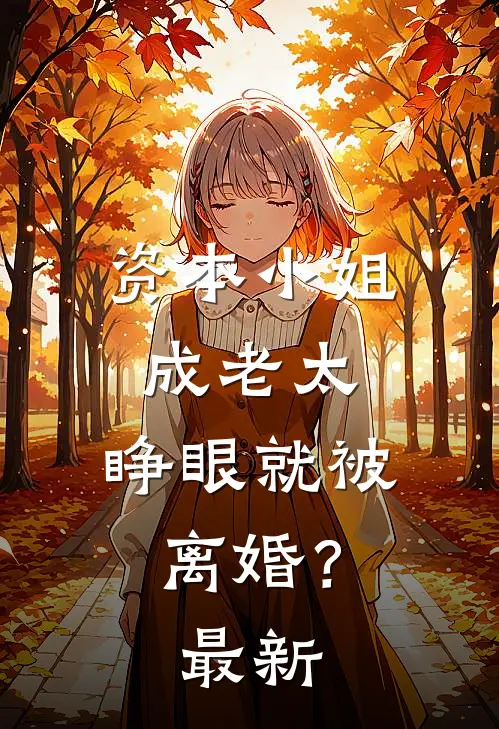 资本小姐成老太,睁眼就被离婚?最新消息