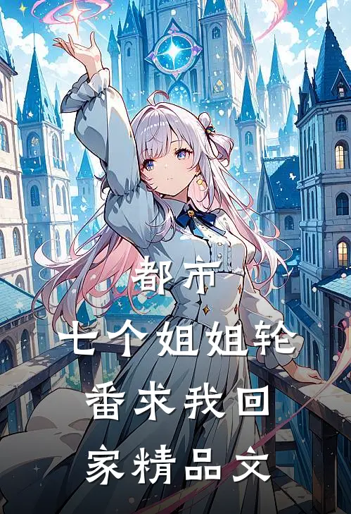 都市七个姐姐轮番求我回家精品文