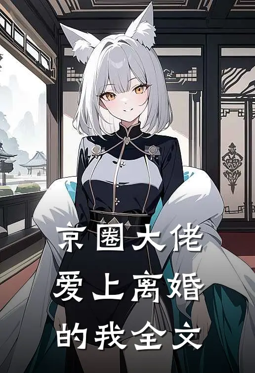 京圈大佬爱上离婚的我全文