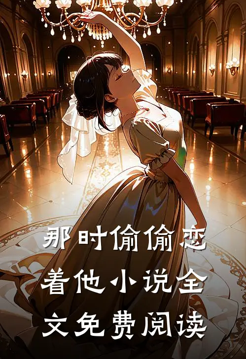 那时偷偷恋着他小说全文免费阅读