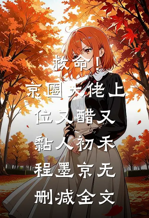 救命！京圈大佬上位又醋又黏人初禾程墨京无删减全文