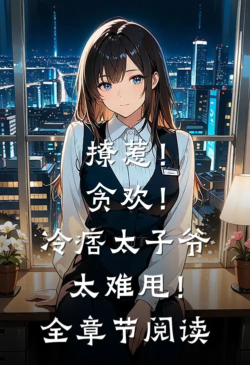 撩惹！贪欢！冷痞太子爷太难甩！全章节阅读