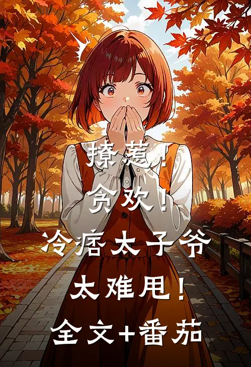 撩惹！贪欢！冷痞太子爷太难甩！全文+番茄