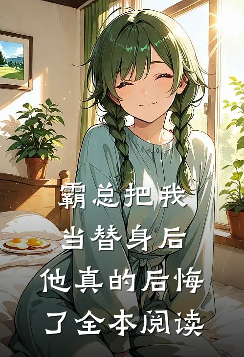 霸总把我当替身后,他真的后悔了全本阅读免费