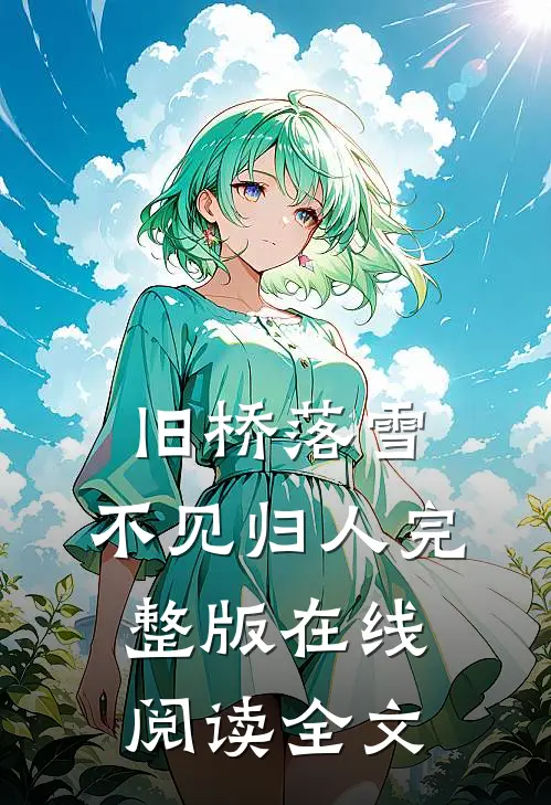 旧桥落雪，不见归人完整版在线阅读全文