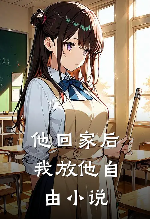 他回家后，我放他自由小说