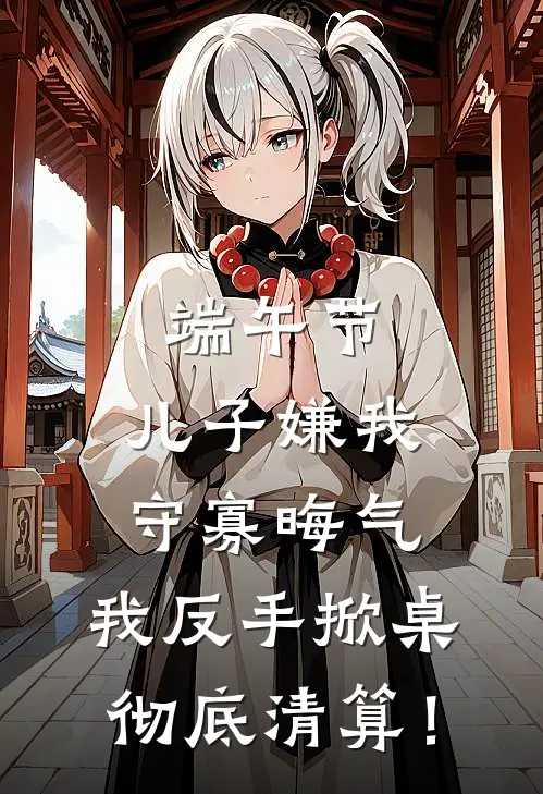 端午节，儿子嫌我守寡晦气，我反手掀桌彻底清算！