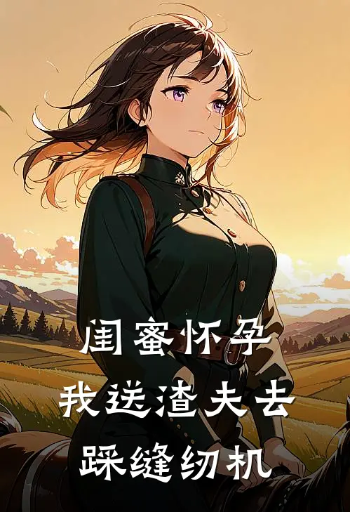 闺蜜怀孕，我送渣夫去踩缝纫机