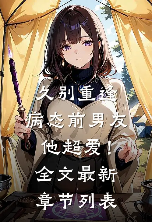久别重逢，病态前男友他超爱！全文最新章节列表