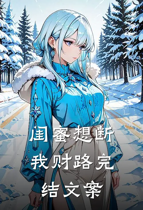 闺蜜想断我财路完结文案