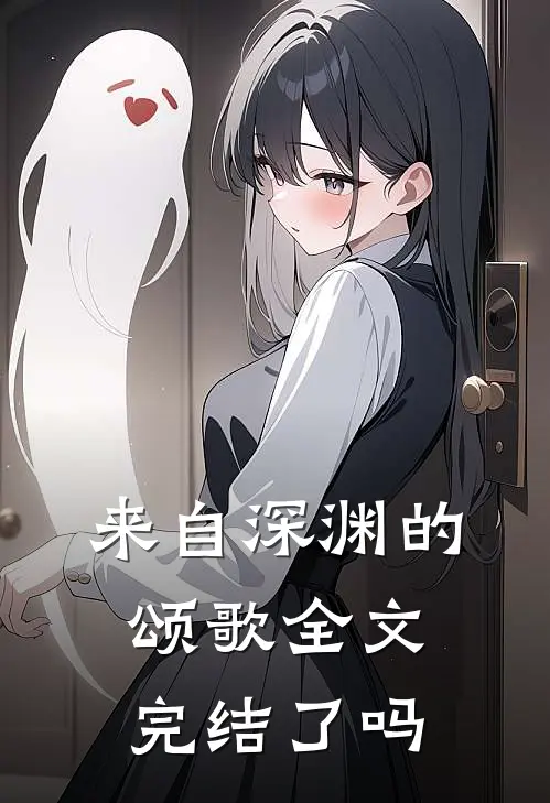 来自深渊的颂歌全文完结了吗