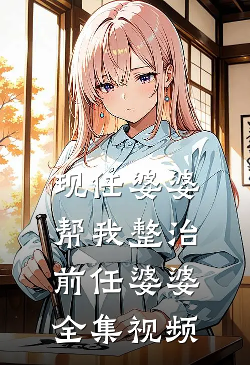 现任婆婆帮我整治前任婆婆 全集视频