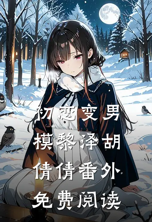 初恋变男模黎泽胡倩倩 番外免费阅读
