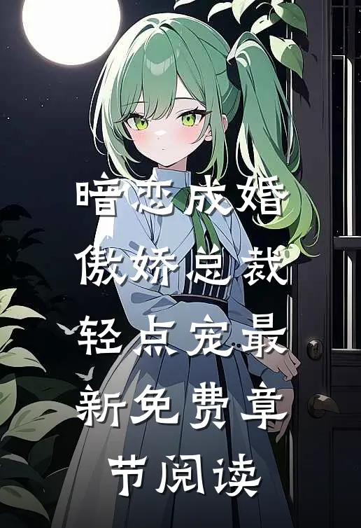 暗恋成婚傲娇总裁轻点宠最新免费章节阅读
